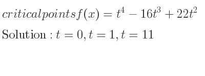The critical points of f(x)=t^4-16t^3+22t^2 are t=0,t=1,t=11